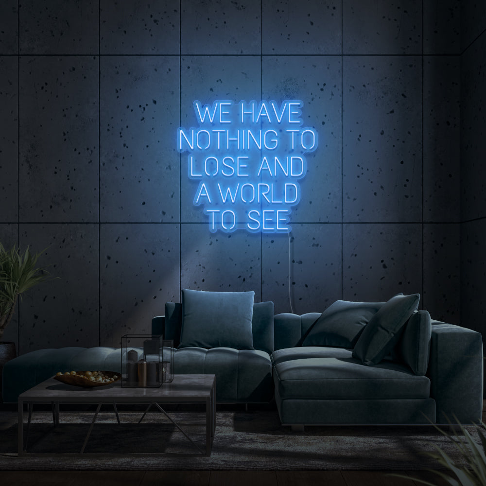We Have Nothing To Lose And A World To See Neon Sign