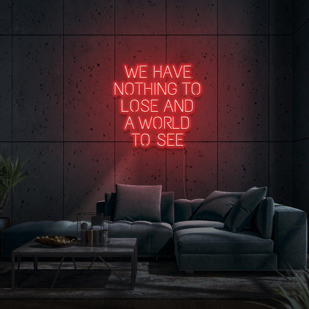 We Have Nothing To Lose And A World To See Neon Sign
