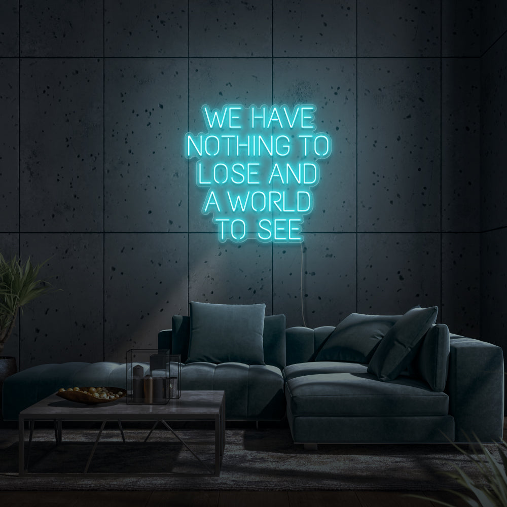 We Have Nothing To Lose And A World To See Neon Sign