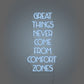 Great Things Never Come From Comfort Zones LED Neon Sign