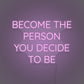 Become The Person You Decide To Be LED Neon Sign