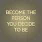 Become The Person You Decide To Be LED Neon Sign
