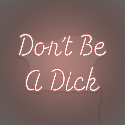 Don't be a Dick LED Neon Sign