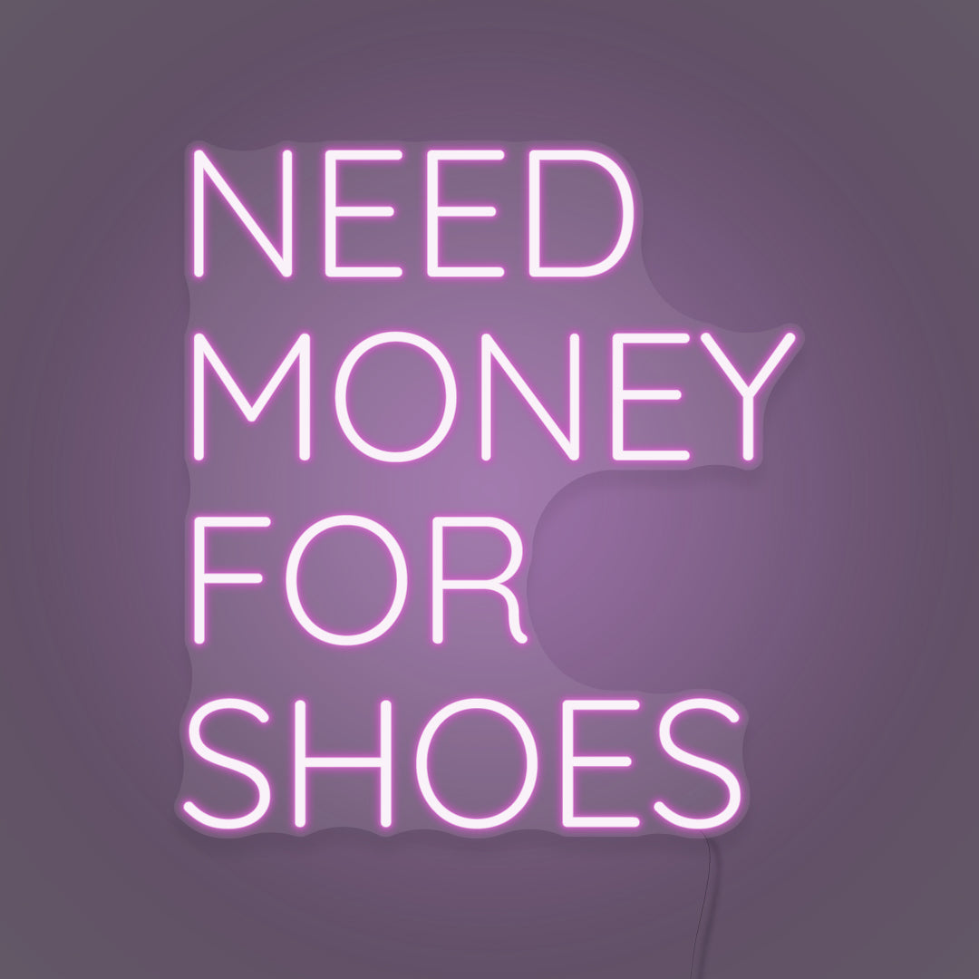 Need Money For Shoes LED Neon Sign