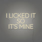 I Licked It so It's Mine LED Neon Sign