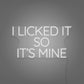 I Licked It so It's Mine LED Neon Sign