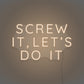 Screw it, let's do it LED Neon Sign