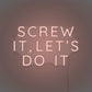 Screw it, let's do it LED Neon Sign