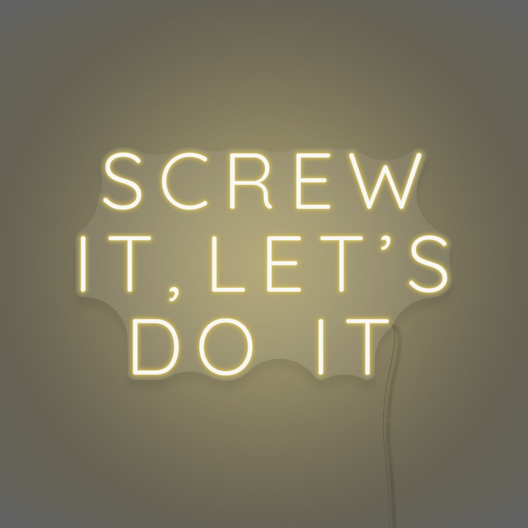 Screw it, let's do it LED Neon Sign