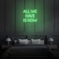 All we have is Now  LED Neon Sign