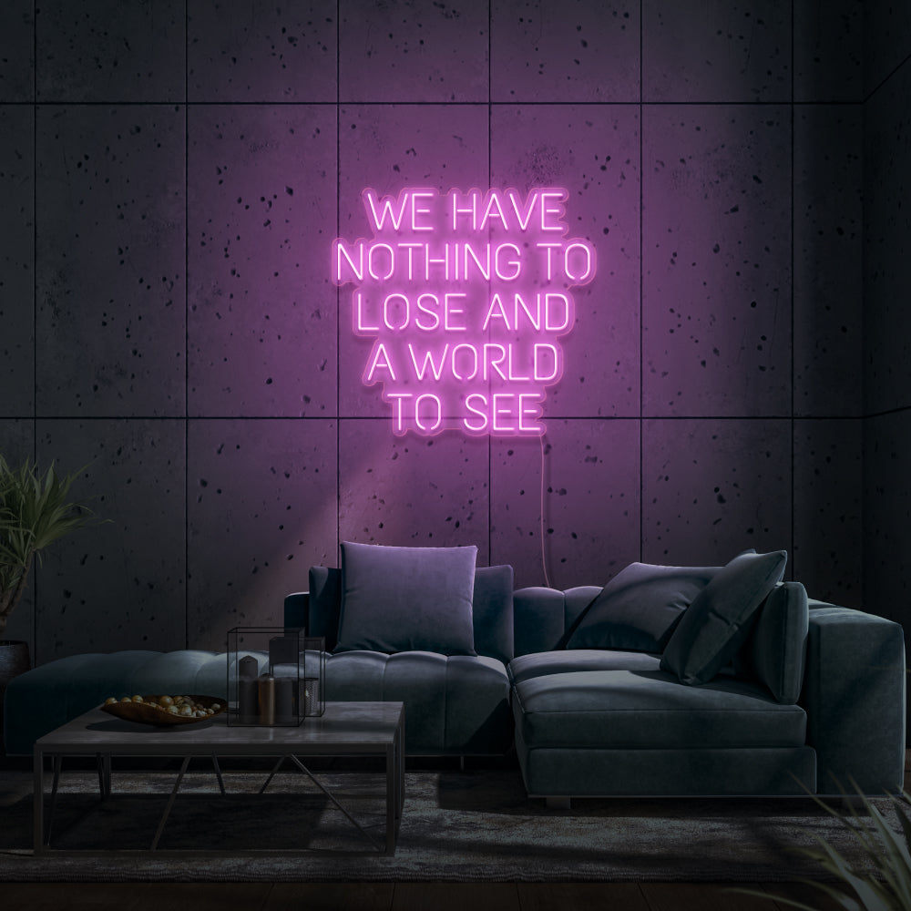 We Have Nothing To Lose And A World To See Neon Sign