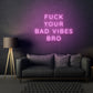 Fuck Your Bad Vibes Bro Neon LED Sign