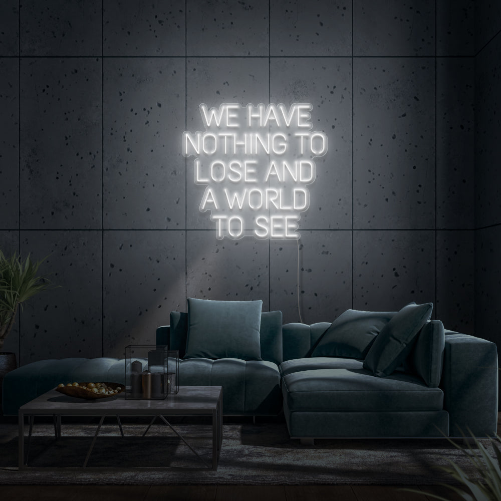 We Have Nothing To Lose And A World To See Neon Sign